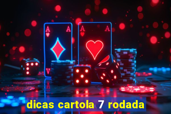 dicas cartola 7 rodada