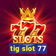 tig slot 77