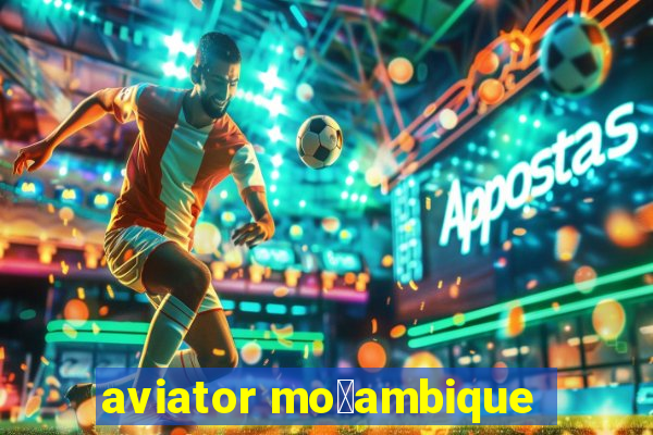 aviator mo莽ambique