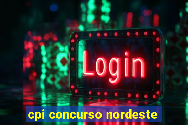 cpi concurso nordeste