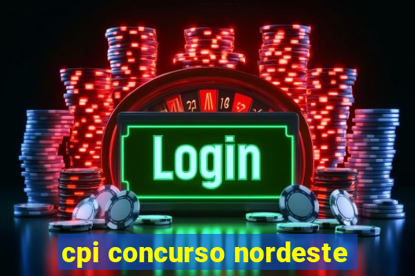 cpi concurso nordeste