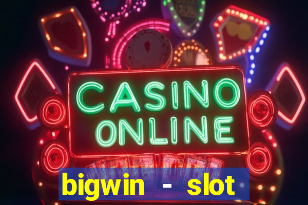 bigwin - slot casino online