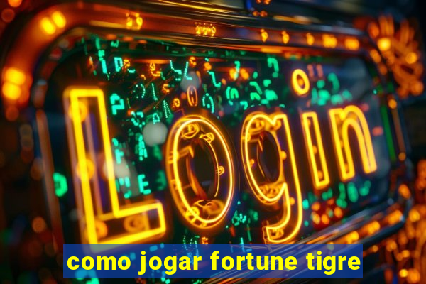 como jogar fortune tigre