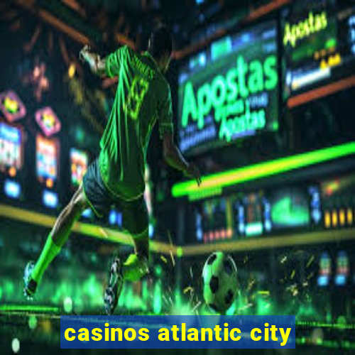 casinos atlantic city