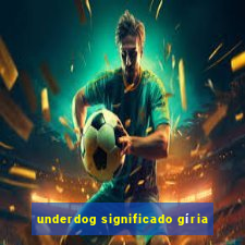 underdog significado gíria