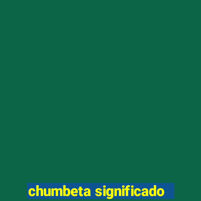 chumbeta significado