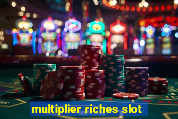 multiplier riches slot