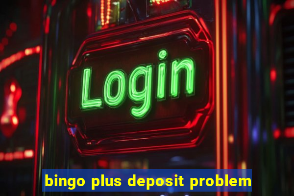 bingo plus deposit problem