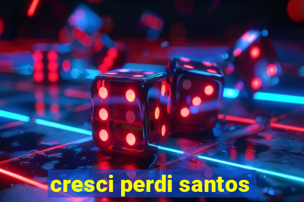 cresci perdi santos