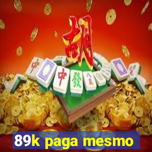 89k paga mesmo