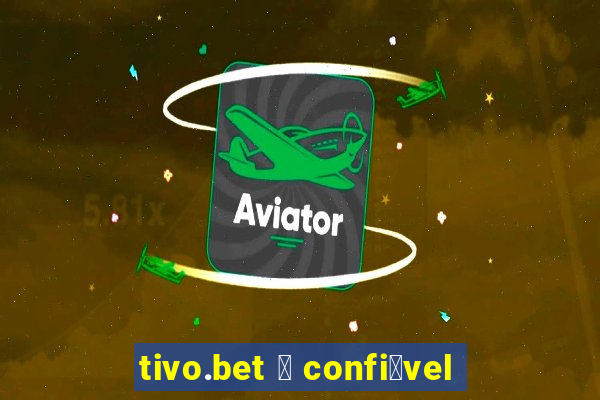 tivo.bet 茅 confi谩vel