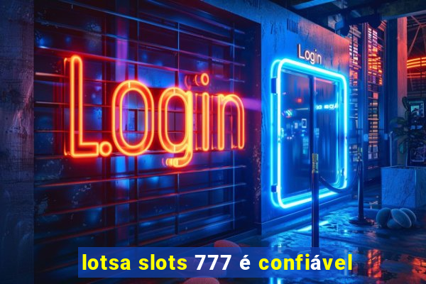 lotsa slots 777 é confiável