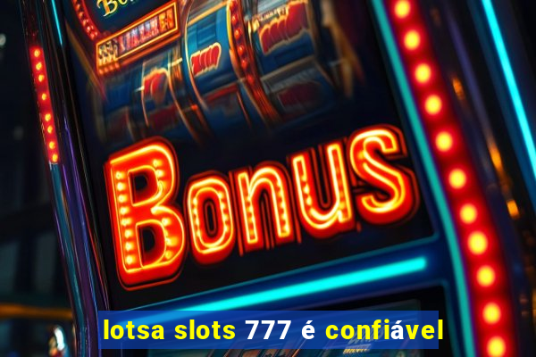 lotsa slots 777 é confiável