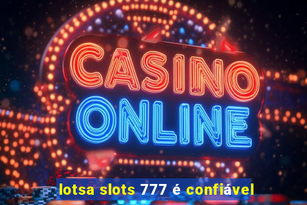 lotsa slots 777 é confiável