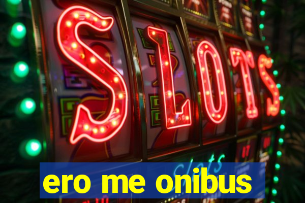 ero me onibus