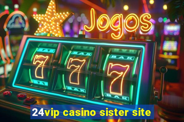 24vip casino sister site