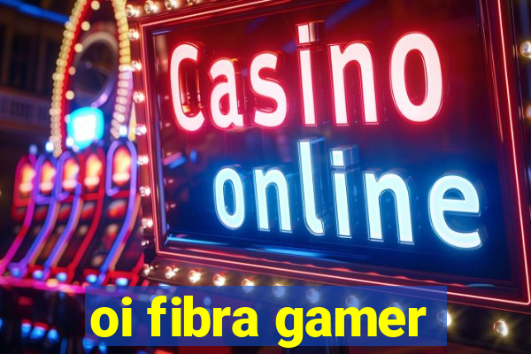 oi fibra gamer