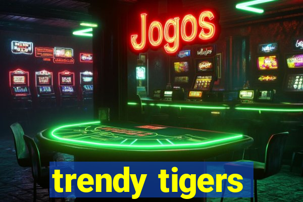 trendy tigers