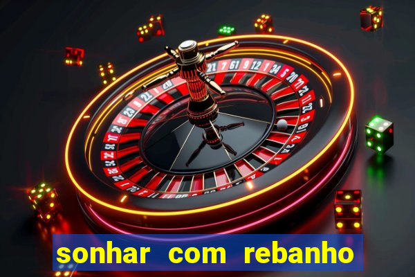 sonhar com rebanho de gado jogo do bicho