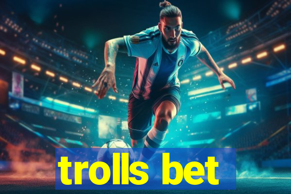 trolls bet