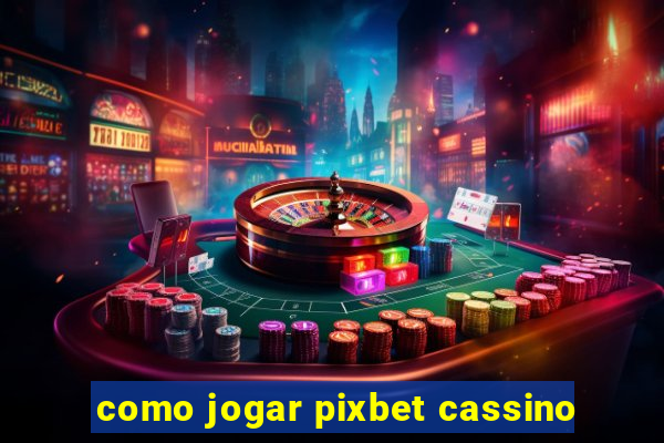 como jogar pixbet cassino