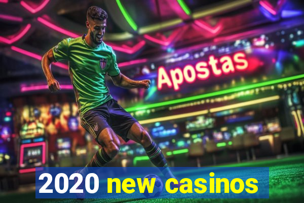 2020 new casinos