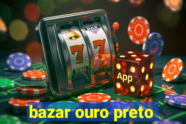 bazar ouro preto