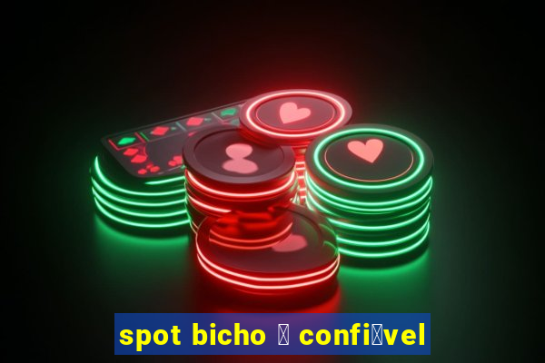 spot bicho 茅 confi谩vel