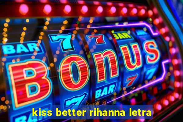 kiss better rihanna letra