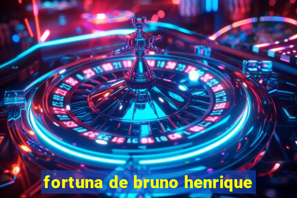 fortuna de bruno henrique