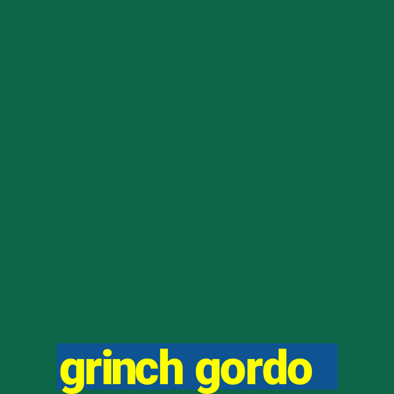 grinch gordo