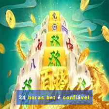 24 horas bet é confiável