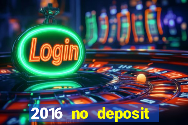 2016 no deposit casino bonus