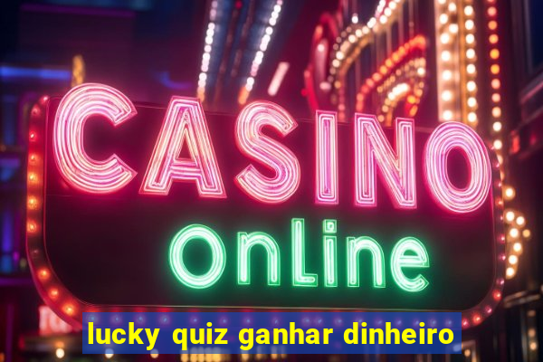 lucky quiz ganhar dinheiro