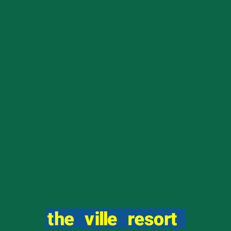 the ville resort and casino