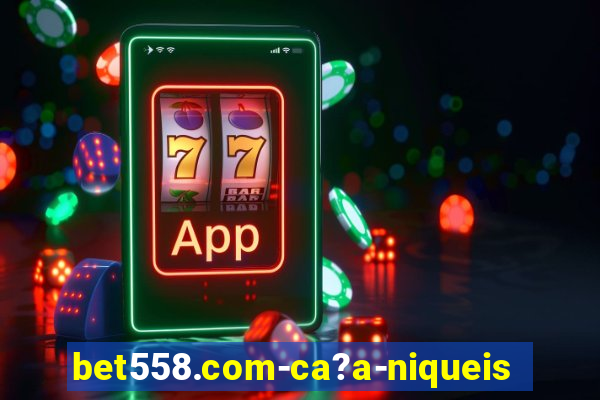 bet558.com-ca?a-niqueis online casino