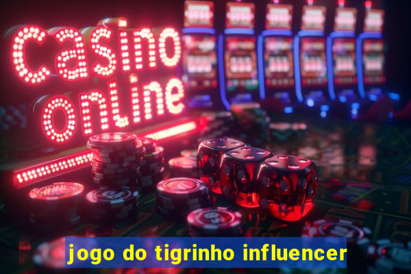 jogo do tigrinho influencer