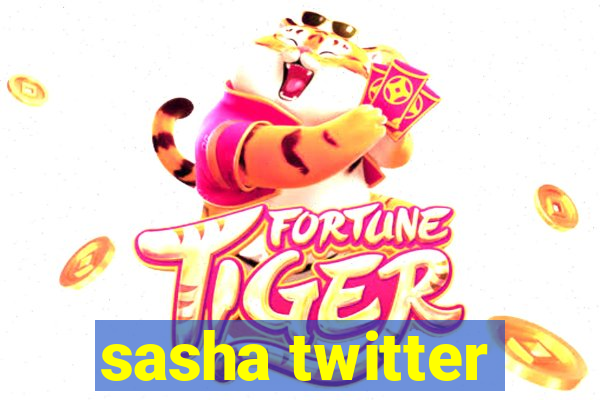 sasha twitter