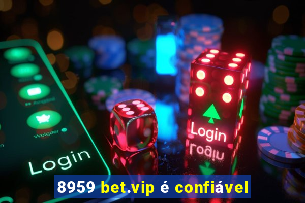 8959 bet.vip é confiável