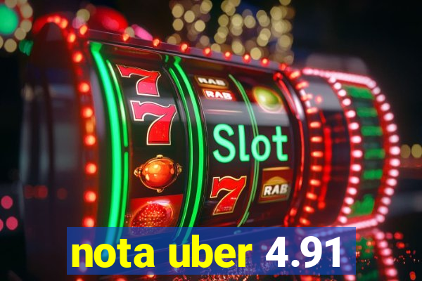 nota uber 4.91