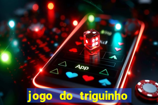 jogo do triguinho de ganhar dinheiro