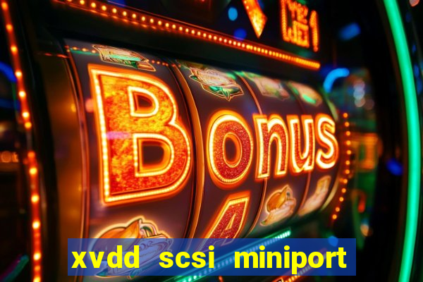 xvdd scsi miniport o que é