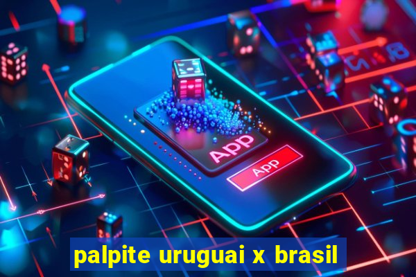 palpite uruguai x brasil