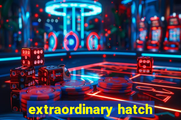 extraordinary hatch