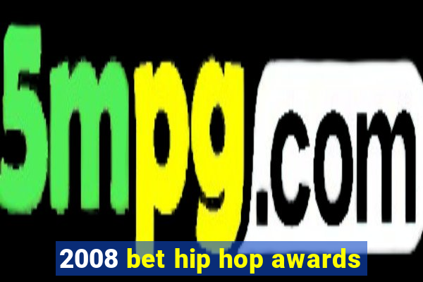 2008 bet hip hop awards