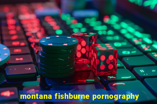 montana fishburne pornography