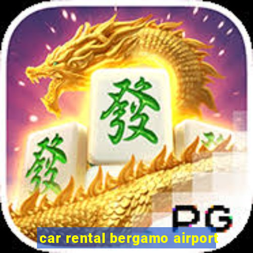 car rental bergamo airport