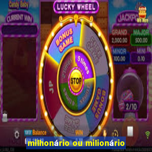 milhonário ou milionário