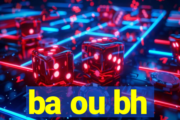 ba ou bh