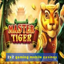 2x2 gaming mobile casinos